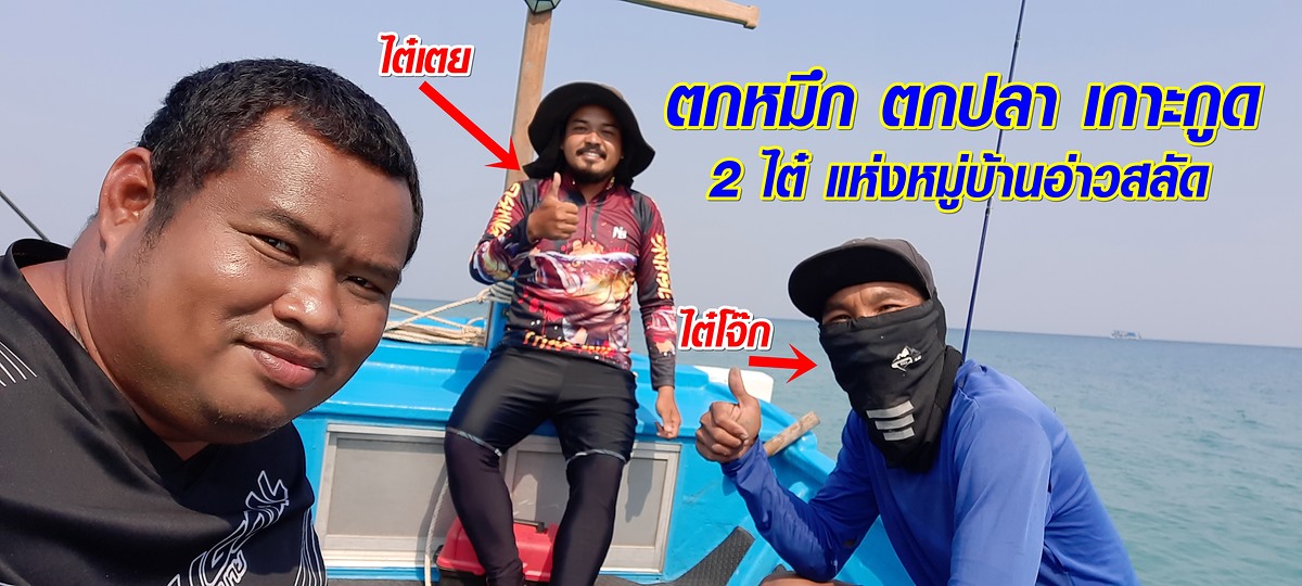 ตกหมึก ตกปลา เกาะกูด  จ.ตราด กับ ไต๋โจ๊ก ไต๋เตย  พาทัวร์ 