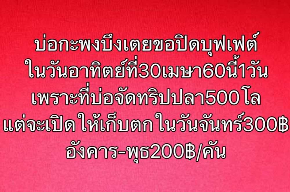 แจ้งปิดบุฟเฟต์1วัน30เมษานี้เพราะจัดทริป500โลกะพงบึงเตยแต่เปิดเก็บตกตามปกติครับ