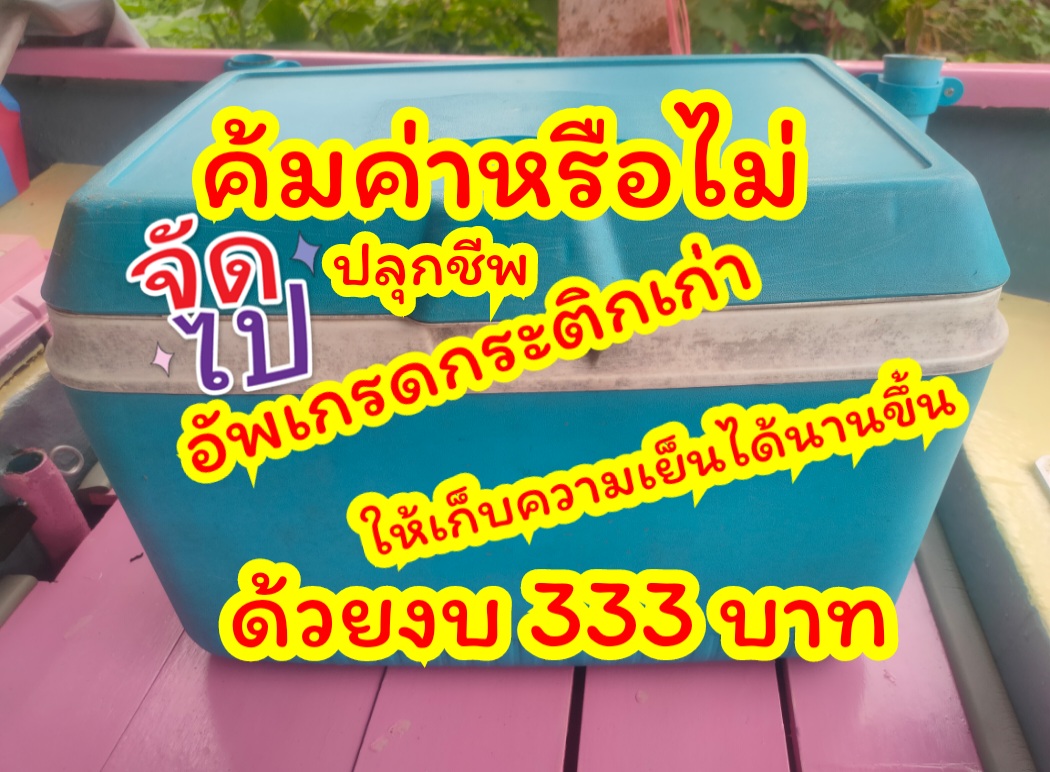 ปลุกชีพ อัพเกรดกระติกเก็บความเย็นเก่า  ด้วยงบ 333 บาท  คุ้มหรือไม่